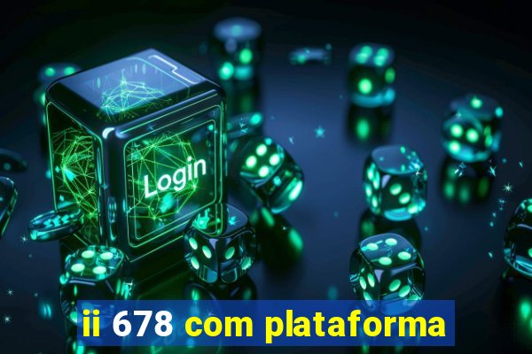 ii 678 com plataforma