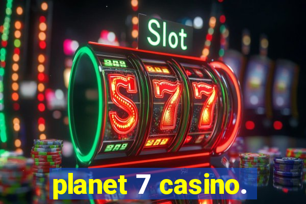 planet 7 casino.