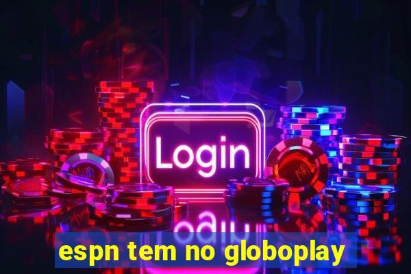 espn tem no globoplay