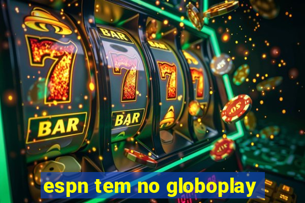 espn tem no globoplay