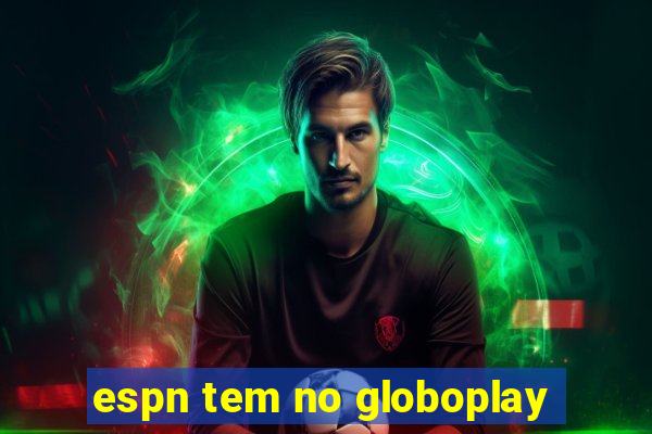 espn tem no globoplay