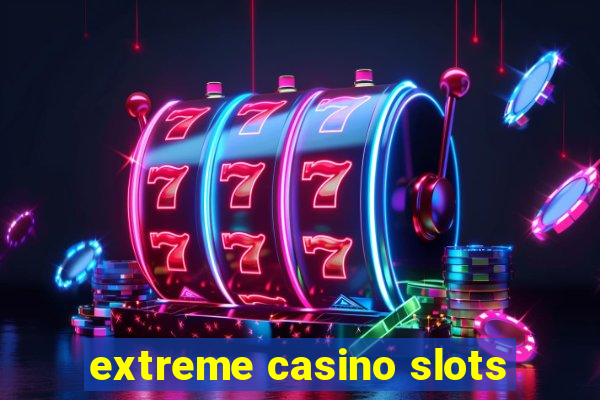 extreme casino slots