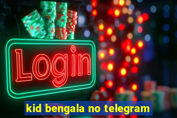 kid bengala no telegram