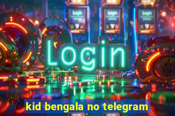 kid bengala no telegram