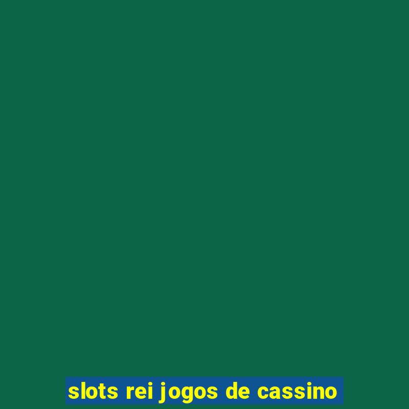 slots rei jogos de cassino