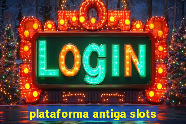 plataforma antiga slots