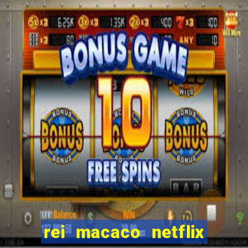 rei macaco netflix 3 temporada