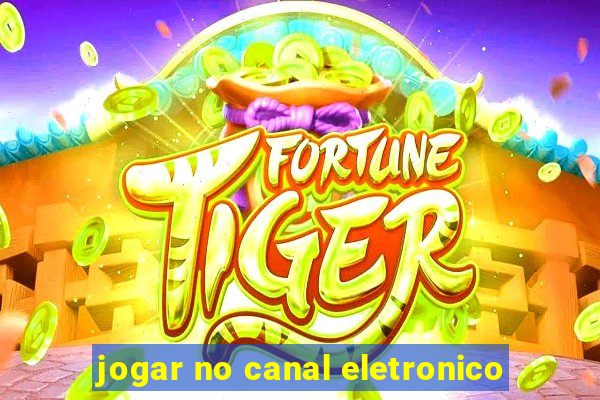 jogar no canal eletronico