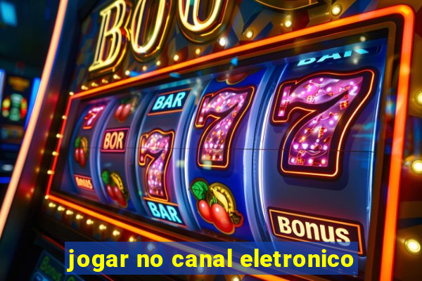 jogar no canal eletronico