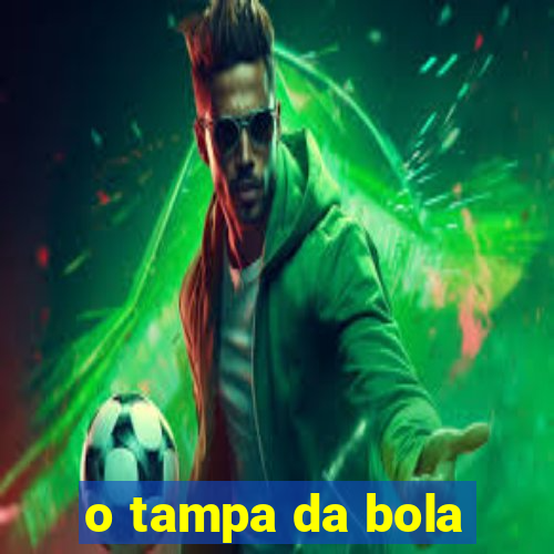 o tampa da bola