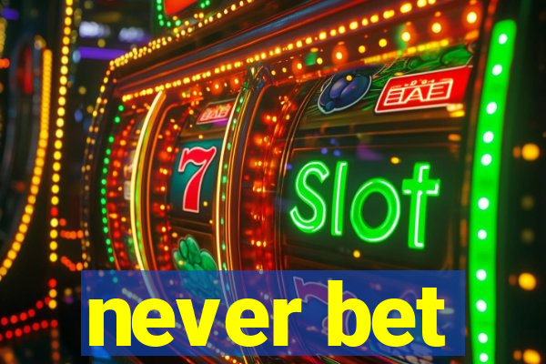 never bet