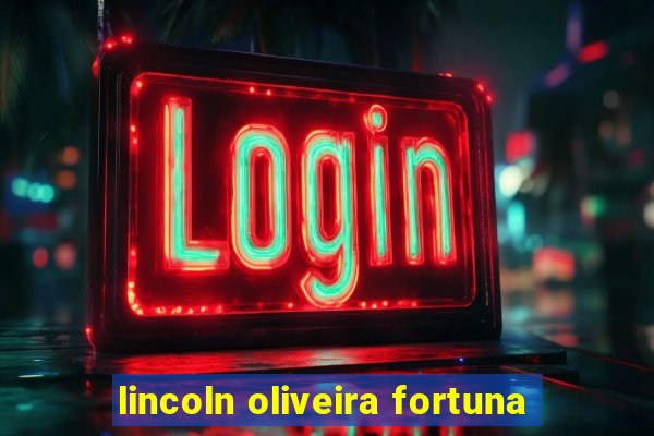 lincoln oliveira fortuna