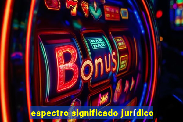 espectro significado jurídico