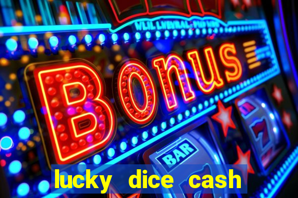 lucky dice cash casino 2022