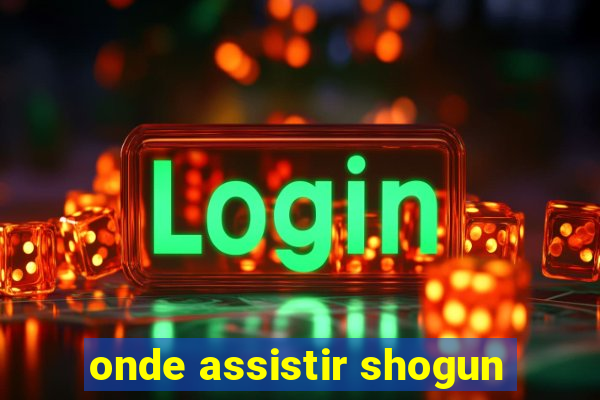 onde assistir shogun