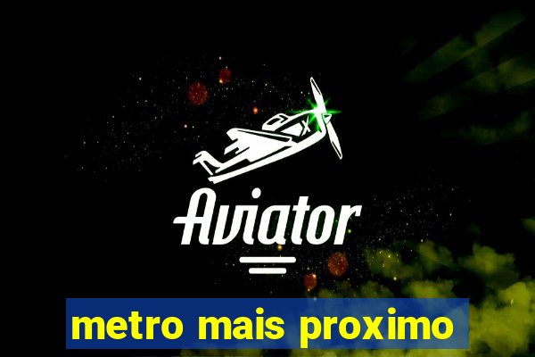 metro mais proximo