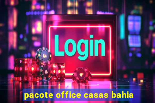 pacote office casas bahia