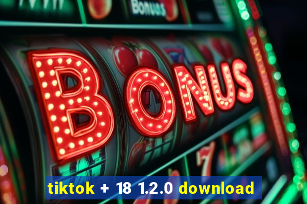 tiktok + 18 1.2.0 download