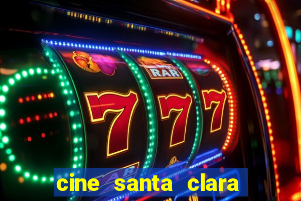 cine santa clara filmes em cartaz