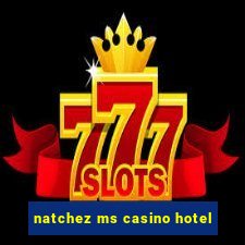 natchez ms casino hotel