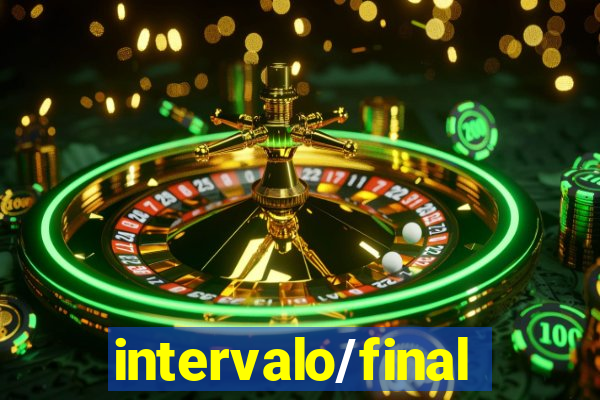 intervalo/final