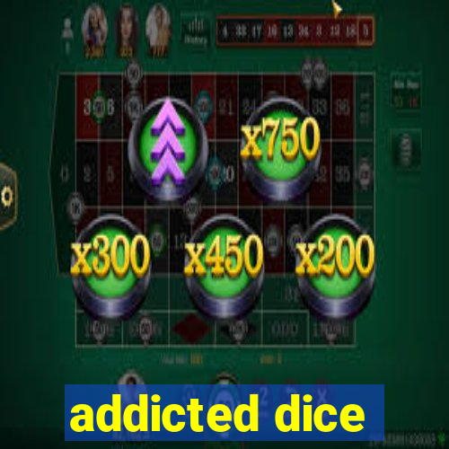 addicted dice