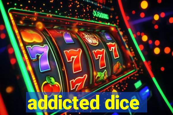 addicted dice