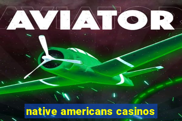 native americans casinos