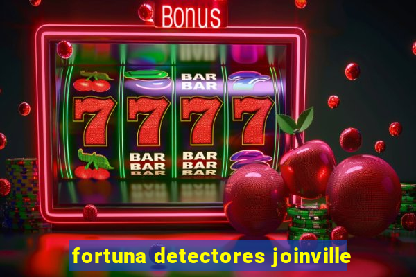 fortuna detectores joinville