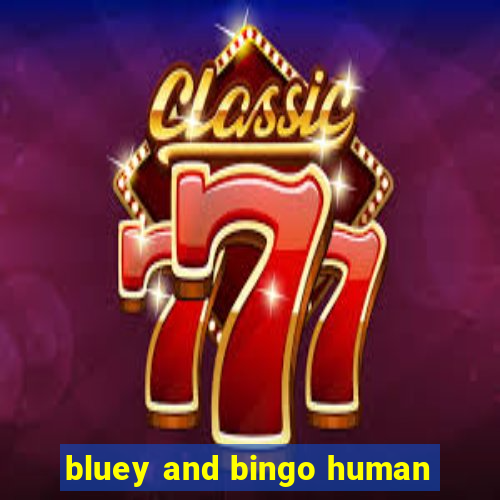 bluey and bingo human