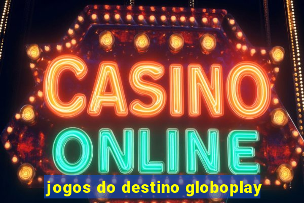 jogos do destino globoplay