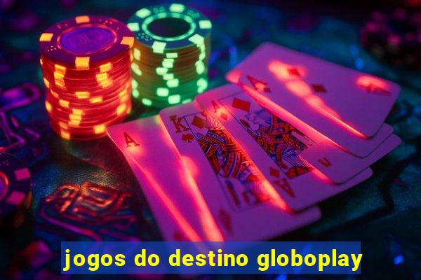 jogos do destino globoplay