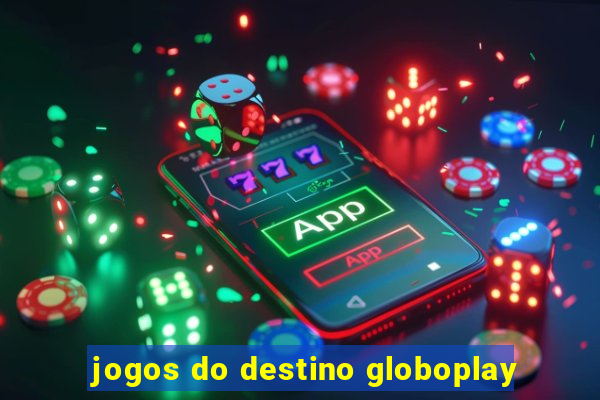 jogos do destino globoplay