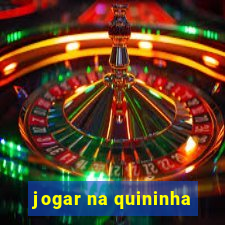 jogar na quininha