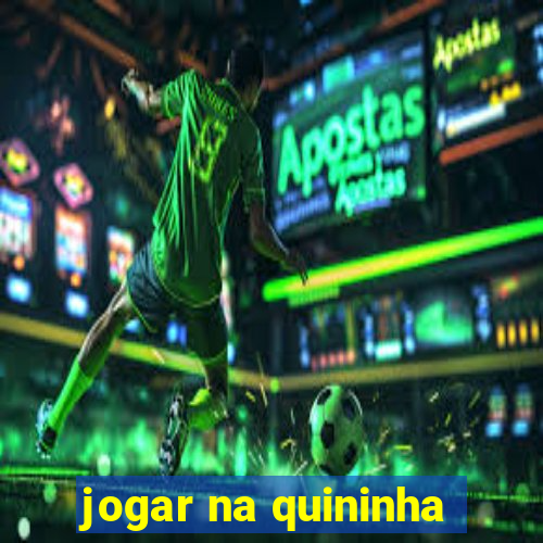 jogar na quininha