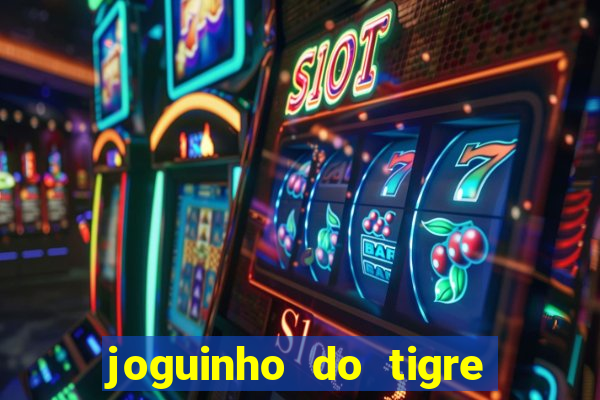 joguinho do tigre para ganhar dinheiro