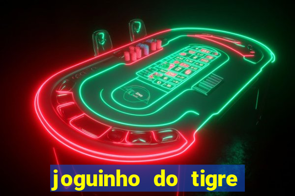 joguinho do tigre para ganhar dinheiro