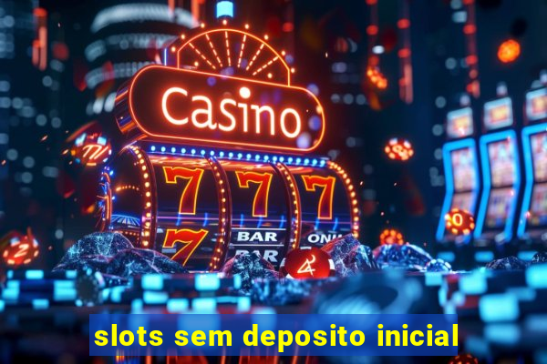 slots sem deposito inicial