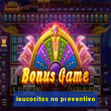 leucocitos no preventivo