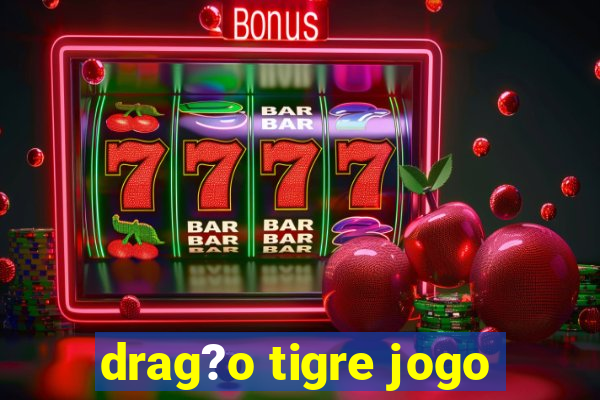 drag?o tigre jogo