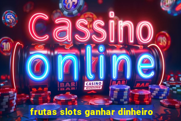 frutas slots ganhar dinheiro