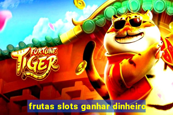 frutas slots ganhar dinheiro