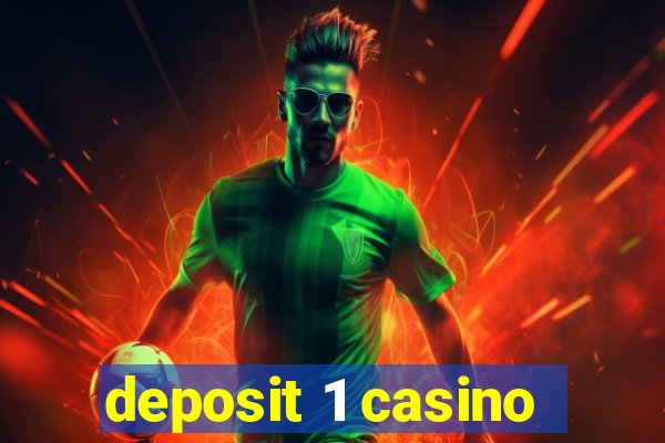 deposit 1 casino