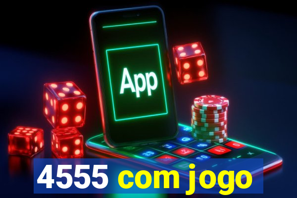 4555 com jogo