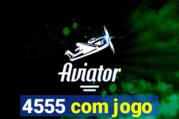 4555 com jogo