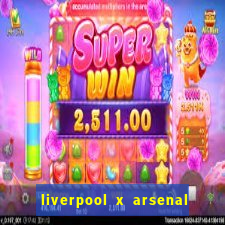 liverpool x arsenal ao vivo