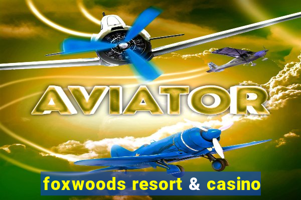 foxwoods resort & casino