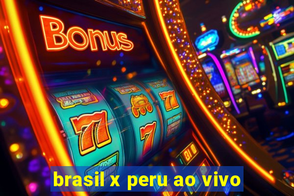 brasil x peru ao vivo