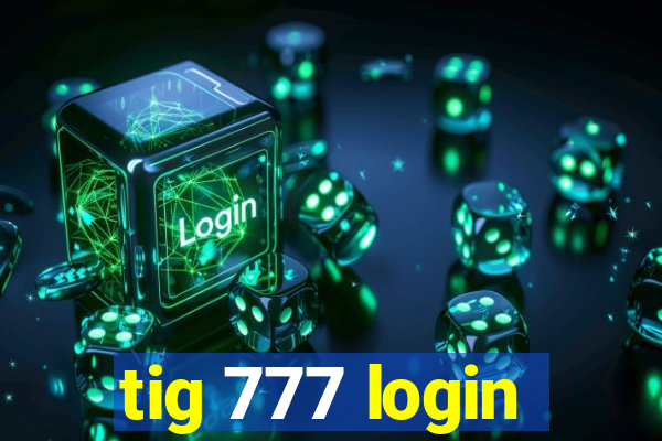 tig 777 login