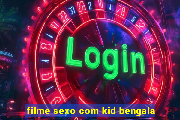 filme sexo com kid bengala